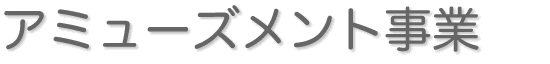 アミューズメント事業